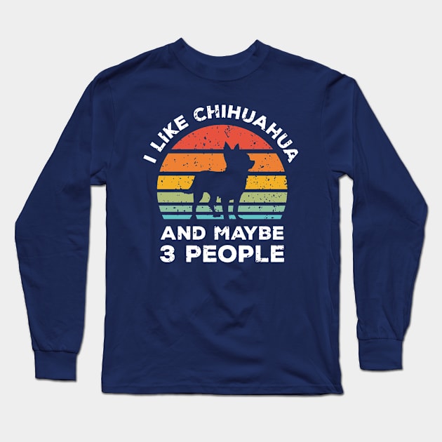 I Like Chihuahua and Maybe 3 People, Retro Vintage Sunset with Style Old Grainy Grunge Texture Long Sleeve T-Shirt by Ardhsells